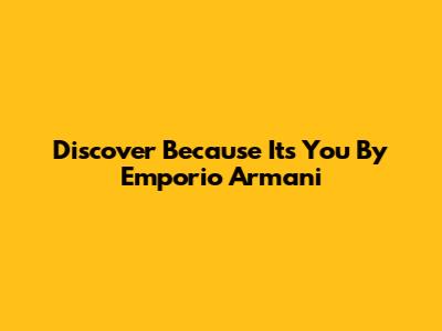 Discover "Because It's You" By Emporio Armani