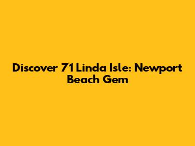 Discover 71 Linda Isle: Newport Beach Gem