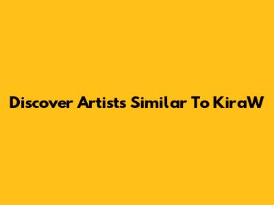Discover Artists Similar To KiraW