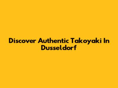 Discover Authentic Takoyaki In Dusseldorf