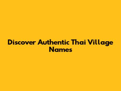 Discover Authentic Thai Village Names