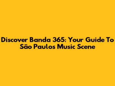 Discover Banda 365: Your Guide To São Paulo's Music Scene