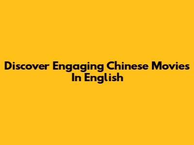 Discover Engaging Chinese Movies In English