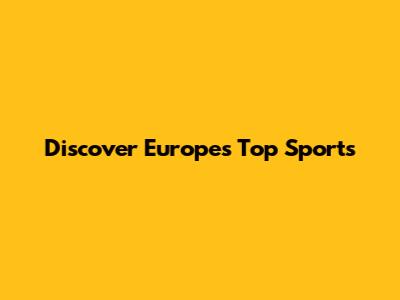 Discover Europe's Top Sports