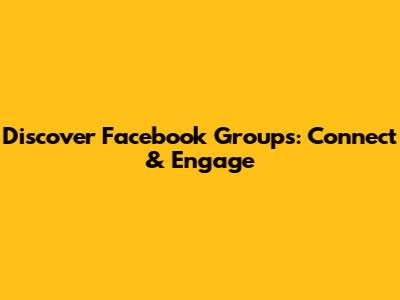 Discover Facebook Groups: Connect & Engage
