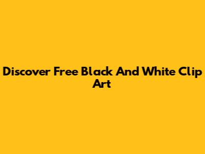 Discover Free Black And White Clip Art
