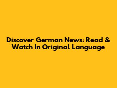 Discover German News: Read & Watch In Original Language