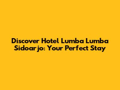 Discover Hotel Lumba Lumba Sidoarjo: Your Perfect Stay
