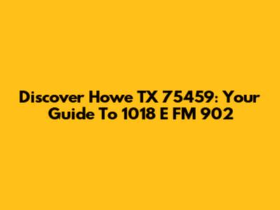 Discover Howe TX 75459: Your Guide To 1018 E FM 902