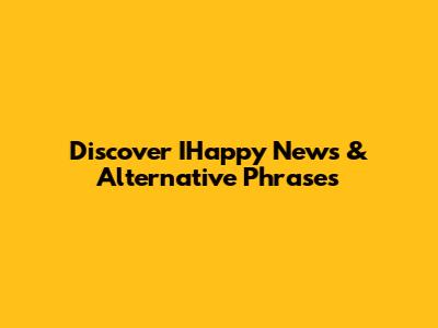 Discover IHappy News & Alternative Phrases
