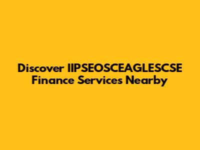 Discover IIPSEOSCEAGLESCSE Finance Services Nearby