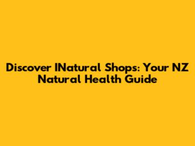 Discover INatural Shops: Your NZ Natural Health Guide