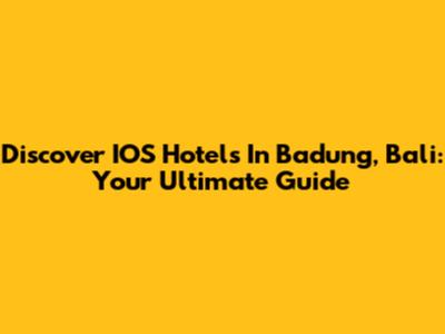 Discover IOS Hotels In Badung, Bali: Your Ultimate Guide