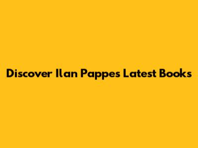Discover Ilan Pappe's Latest Books