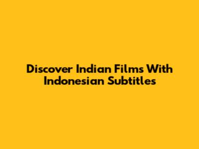 Discover Indian Films With Indonesian Subtitles