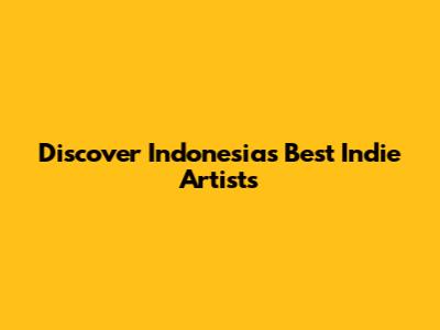 Discover Indonesia's Best Indie Artists