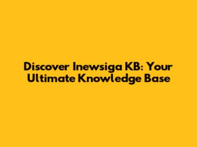 Discover Inewsiga KB: Your Ultimate Knowledge Base