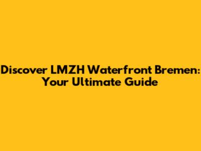 Discover LMZH Waterfront Bremen: Your Ultimate Guide