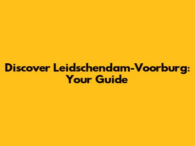 Discover Leidschendam-Voorburg: Your Guide