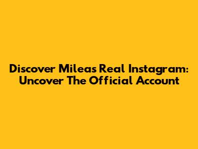 Discover Milea's Real Instagram: Uncover The Official Account