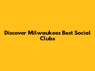 Discover Milwaukee's Best Social Clubs