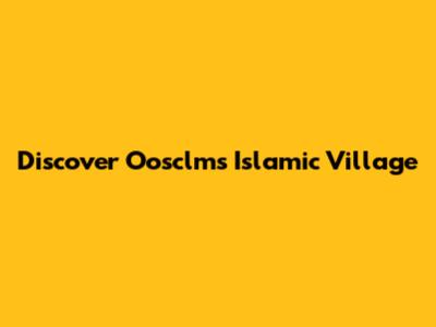 Discover Oosclms Islamic Village