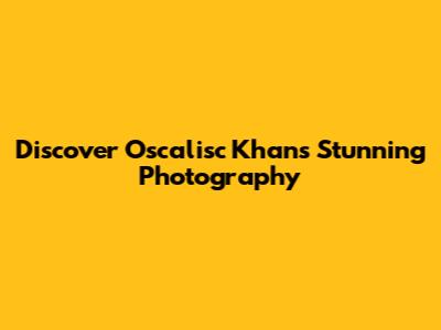 Discover Oscalisc Khan's Stunning Photography