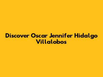 Discover Oscar Jennifer Hidalgo Villalobos