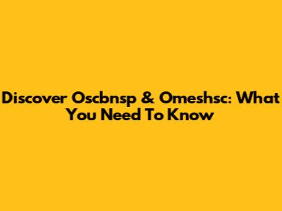Discover Oscbnsp & Omeshsc: What You Need To Know