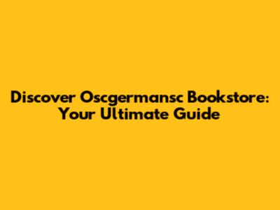 Discover Oscgermansc Bookstore: Your Ultimate Guide