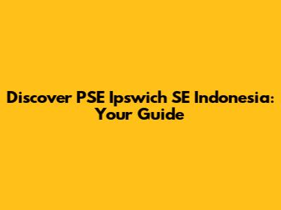 Discover PSE Ipswich SE Indonesia: Your Guide