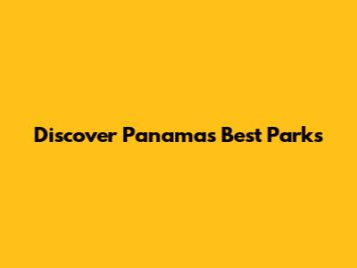 Discover Panama's Best Parks