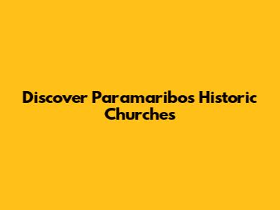 Discover Paramaribo's Historic Churches