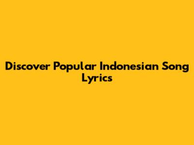 Discover Popular Indonesian Song Lyrics