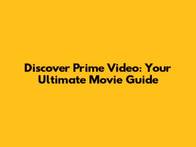 Discover Prime Video: Your Ultimate Movie Guide