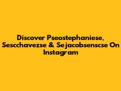 Discover Pseostephaniese, Sescchavezse & Sejacobsenscse On Instagram