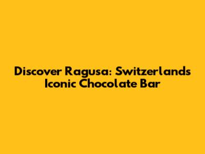 Discover Ragusa: Switzerland's Iconic Chocolate Bar
