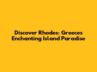 Discover Rhodes: Greece's Enchanting Island Paradise