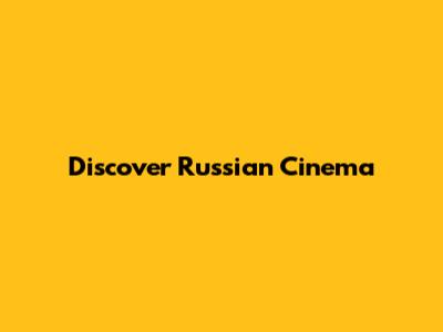 Discover Russian Cinema