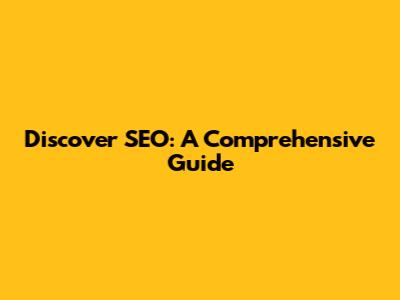 Discover SEO: A Comprehensive Guide