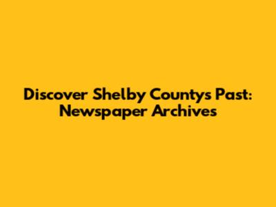 Discover Shelby County's Past: Newspaper Archives
