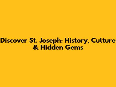Discover St. Joseph: History, Culture & Hidden Gems