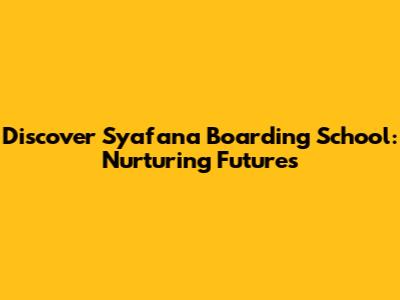 Discover Syafana Boarding School: Nurturing Futures