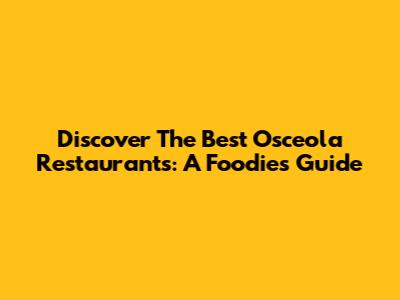 Discover The Best Osceola Restaurants: A Foodie's Guide