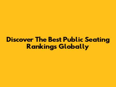 Discover The Best Public Seating Rankings Globally