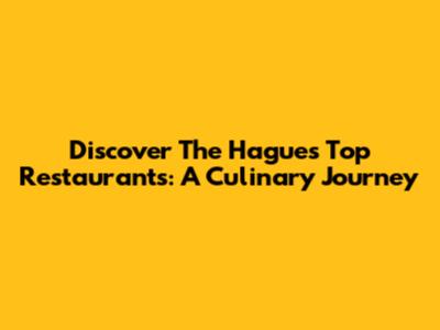 Discover The Hague's Top Restaurants: A Culinary Journey