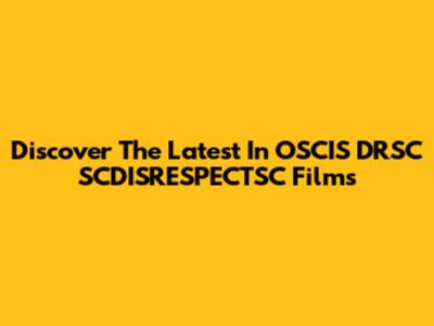 Discover The Latest In OSCIS DRSC SCDISRESPECTSC Films