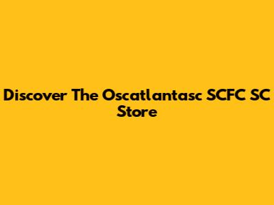 Discover The Oscatlantasc SCFC SC Store