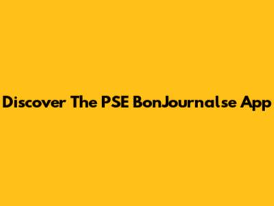 Discover The PSE BonJournalse App