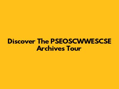 Discover The PSEOSCWWESCSE Archives Tour